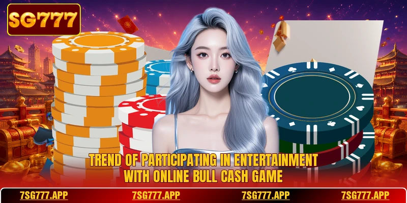 Trend of participating in entertainment with online bull cash game